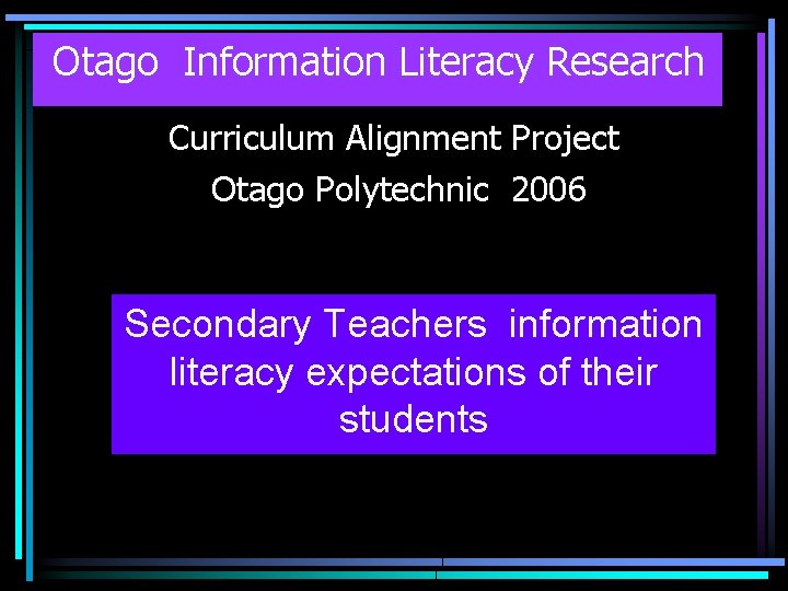 Otago Information Literacy Research Curriculum Alignment Project Otago Polytechnic 2006 Secondary Teachers information literacy