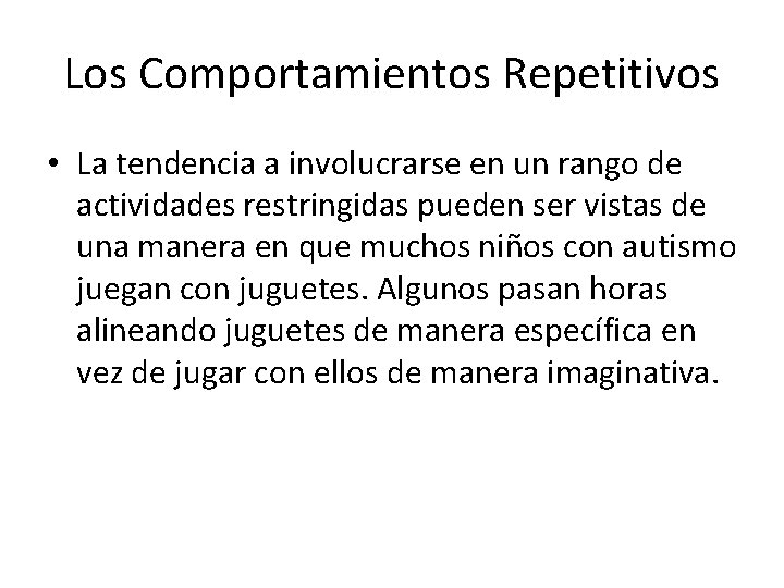 Los Comportamientos Repetitivos • La tendencia a involucrarse en un rango de actividades restringidas