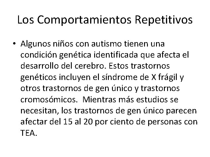 Los Comportamientos Repetitivos • Algunos niños con autismo tienen una condición genética identificada que