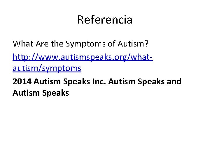 Referencia What Are the Symptoms of Autism? http: //www. autismspeaks. org/whatautism/symptoms 2014 Autism Speaks