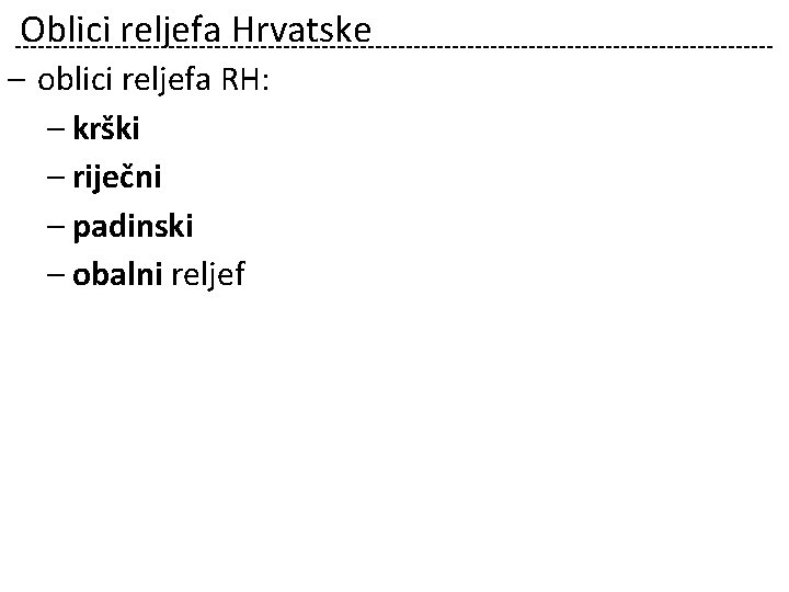 Oblici reljefa Hrvatske – oblici reljefa RH: – krški – riječni – padinski –