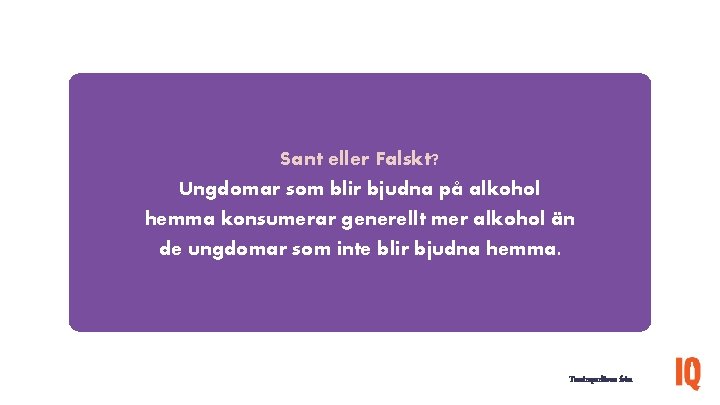 Sant eller Falskt? Ungdomar som blir bjudna på alkohol hemma konsumerar generellt mer alkohol