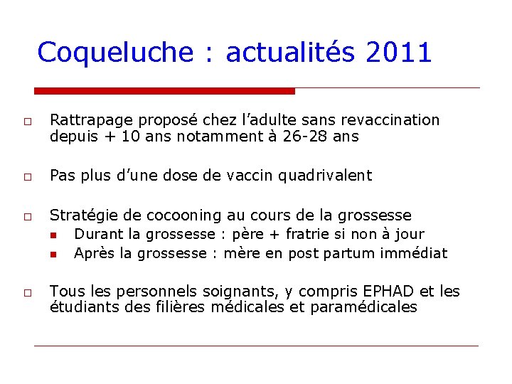 Coqueluche : actualités 2011 o o Rattrapage proposé chez l’adulte sans revaccination depuis +
