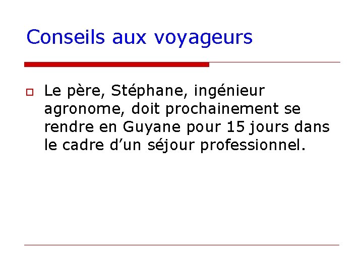 Conseils aux voyageurs o Le père, Stéphane, ingénieur agronome, doit prochainement se rendre en