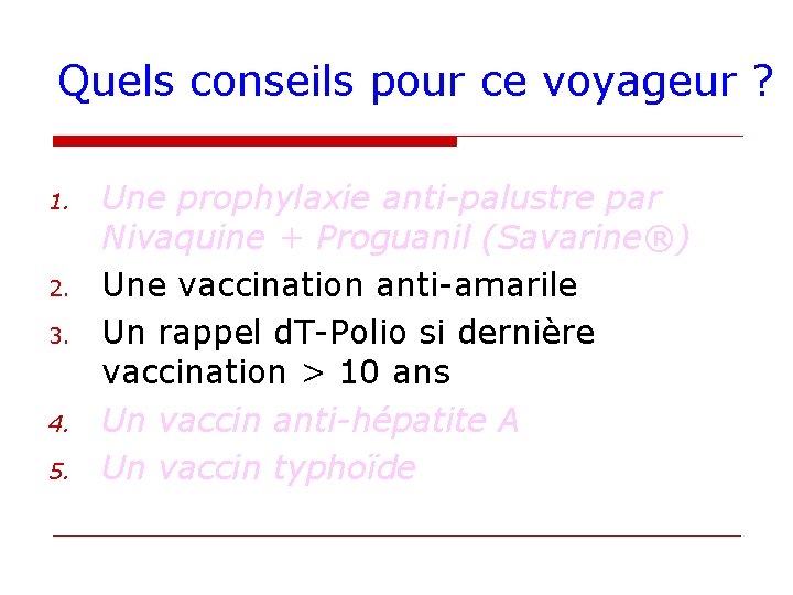 Quels conseils pour ce voyageur ? 1. 2. 3. 4. 5. Une prophylaxie anti-palustre