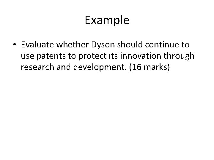 Example • Evaluate whether Dyson should continue to use patents to protect its innovation