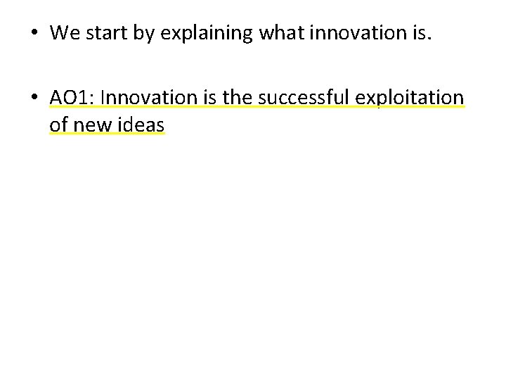  • We start by explaining what innovation is. • AO 1: Innovation is