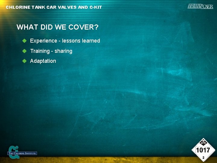 CHLORINE TANK CAR VALVES AND C-KIT WHAT DID WE COVER? Experience - lessons learned CHLORINE TANK CAR VALVES AND C-KIT WHAT DID WE COVER? Experience - lessons learned