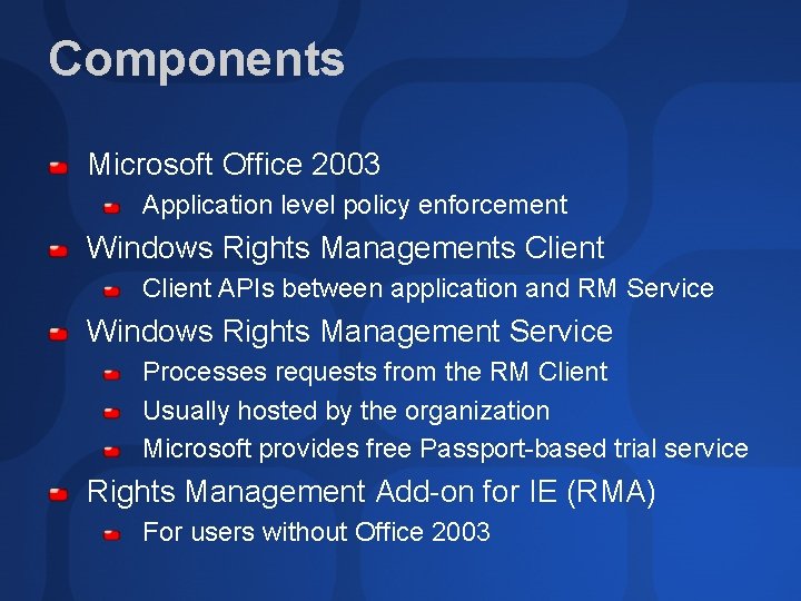 Components Microsoft Office 2003 Application level policy enforcement Windows Rights Managements Client APIs between