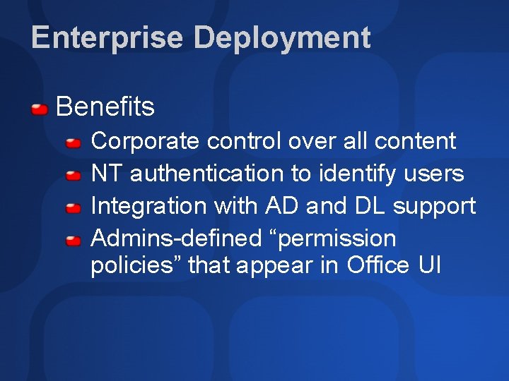 Enterprise Deployment Benefits Corporate control over all content NT authentication to identify users Integration