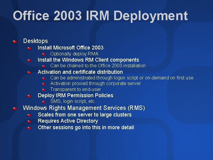 Office 2003 IRM Deployment Desktops Install Microsoft Office 2003 Optionally deploy RMA Install the