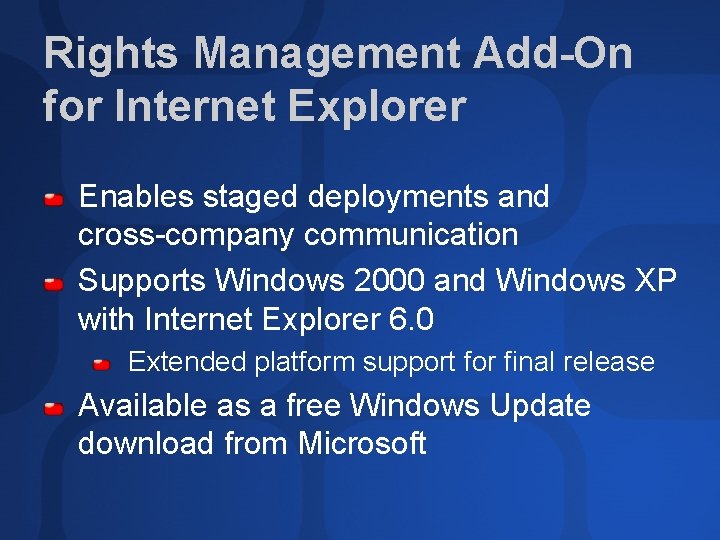 Rights Management Add-On for Internet Explorer Enables staged deployments and cross-company communication Supports Windows