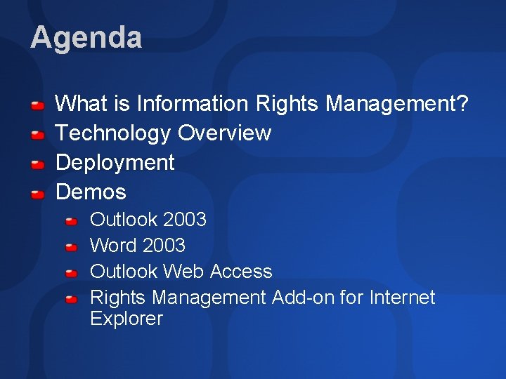 Agenda What is Information Rights Management? Technology Overview Deployment Demos Outlook 2003 Word 2003