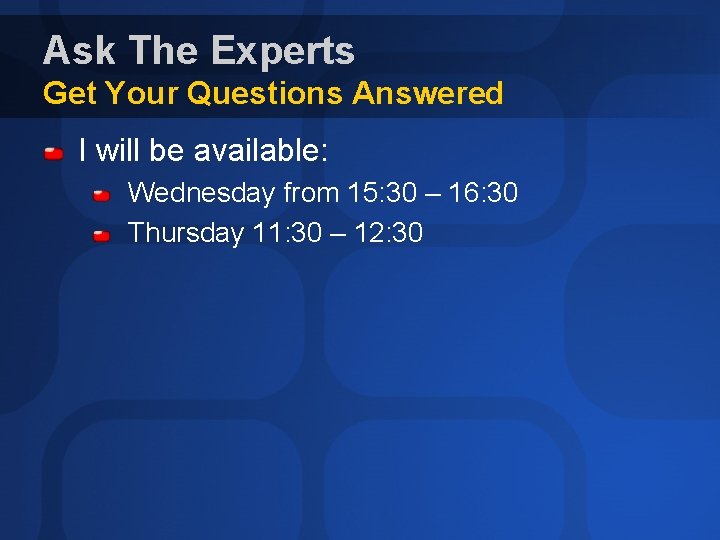 Ask The Experts Get Your Questions Answered I will be available: Wednesday from 15: