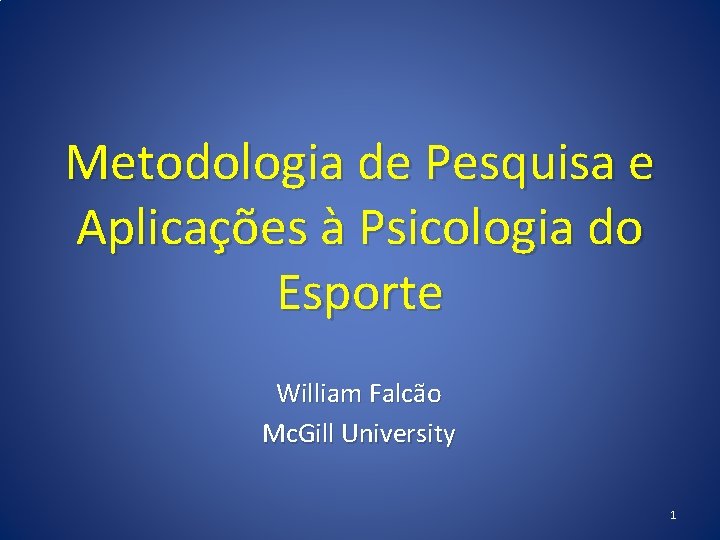 Metodologia de Pesquisa e Aplicações à Psicologia do Esporte William Falcão Mc. Gill University