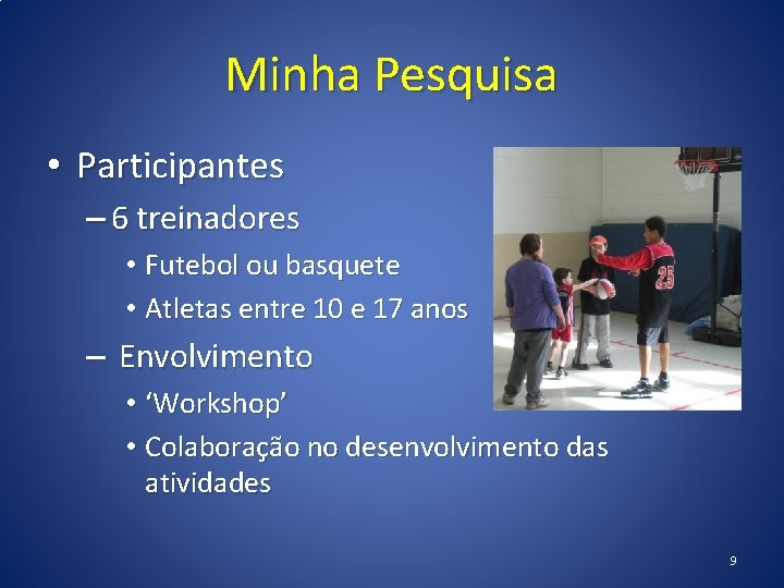 Minha Pesquisa • Participantes – 6 treinadores • Futebol ou basquete • Atletas entre