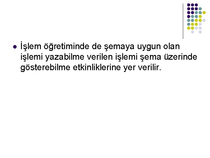 l İşlem öğretiminde de şemaya uygun olan işlemi yazabilme verilen işlemi şema üzerinde gösterebilme