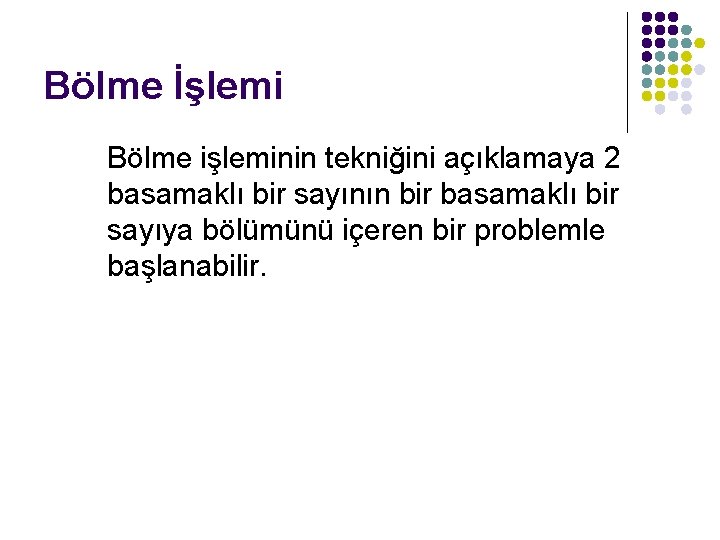 Bölme İşlemi Bölme işleminin tekniğini açıklamaya 2 basamaklı bir sayının bir basamaklı bir sayıya