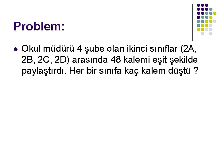 Problem: l Okul müdürü 4 şube olan ikinci sınıflar (2 A, 2 B, 2