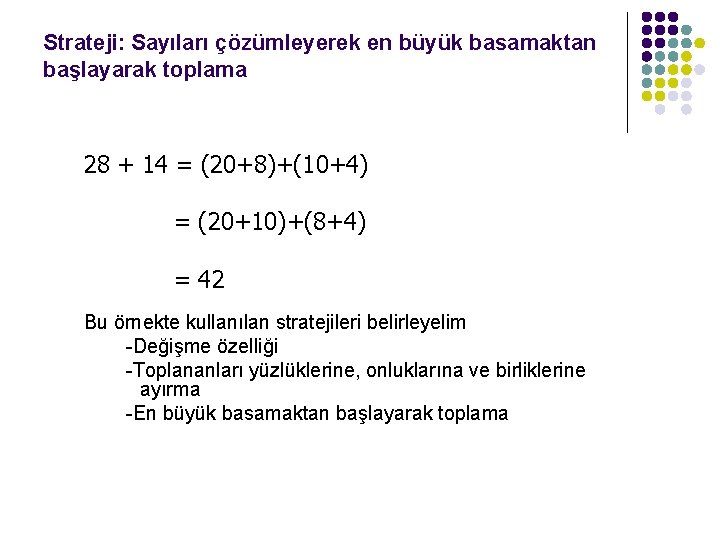 Strateji: Sayıları çözümleyerek en büyük basamaktan başlayarak toplama 28 + 14 = (20+8)+(10+4) =