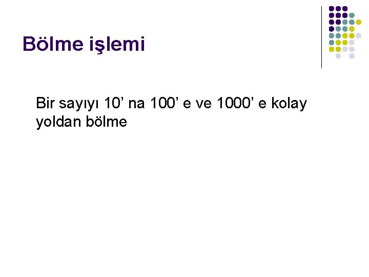 Bölme işlemi Bir sayıyı 10’ na 100’ e ve 1000’ e kolay yoldan bölme