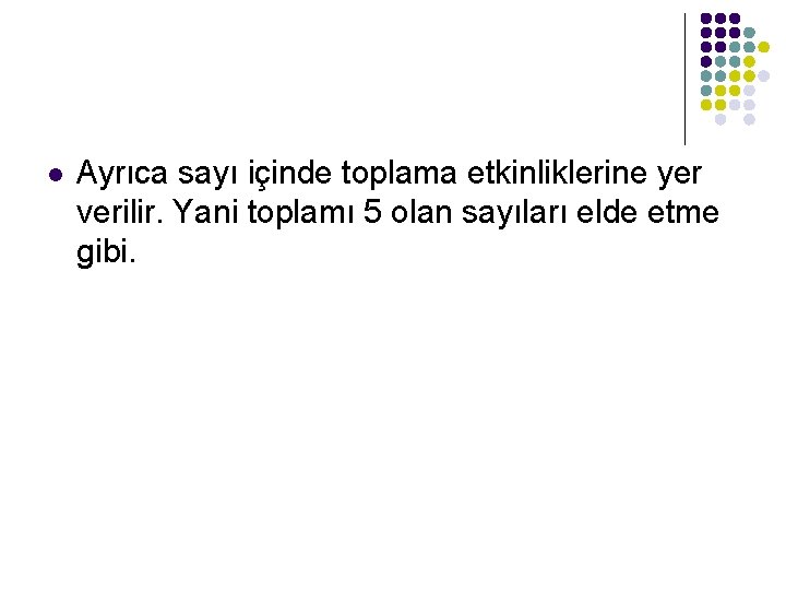 l Ayrıca sayı içinde toplama etkinliklerine yer verilir. Yani toplamı 5 olan sayıları elde