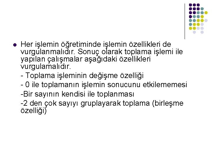 l Her işlemin öğretiminde işlemin özellikleri de vurgulanmalıdır. Sonuç olarak toplama işlemi ile yapılan