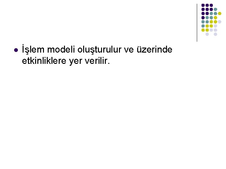 l İşlem modeli oluşturulur ve üzerinde etkinliklere yer verilir. 