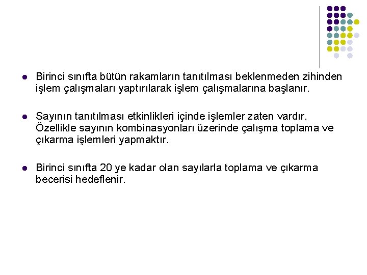 l Birinci sınıfta bütün rakamların tanıtılması beklenmeden zihinden işlem çalışmaları yaptırılarak işlem çalışmalarına başlanır.