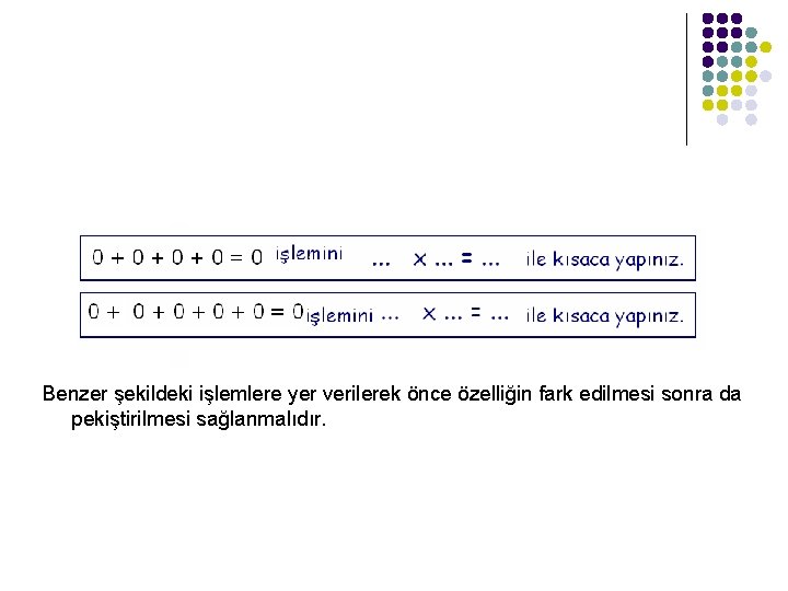 Benzer şekildeki işlemlere yer verilerek önce özelliğin fark edilmesi sonra da pekiştirilmesi sağlanmalıdır. 