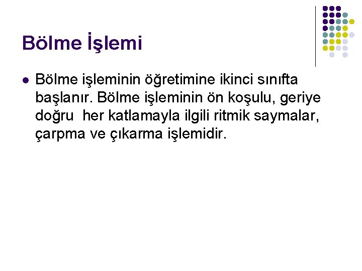 Bölme İşlemi l Bölme işleminin öğretimine ikinci sınıfta başlanır. Bölme işleminin ön koşulu, geriye