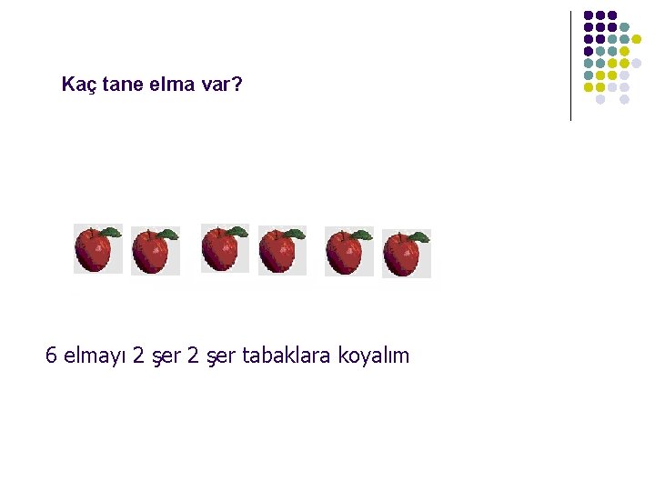 Kaç tane elma var? 6 elmayı 2 şer tabaklara koyalım 