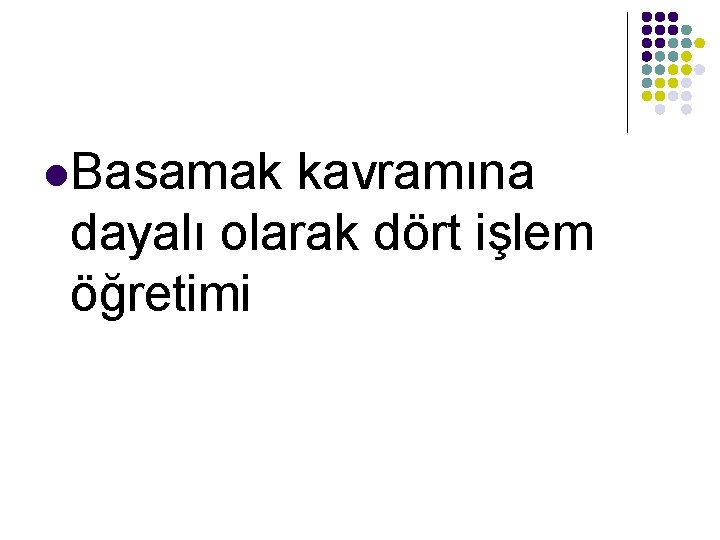 l. Basamak kavramına dayalı olarak dört işlem öğretimi 