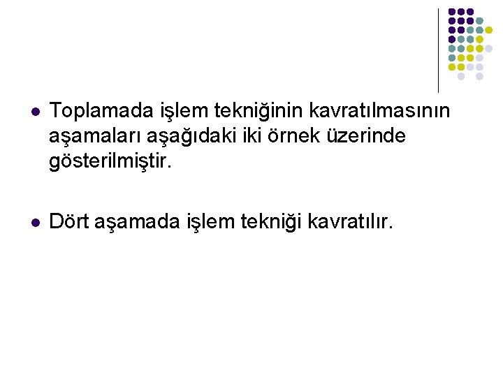 l Toplamada işlem tekniğinin kavratılmasının aşamaları aşağıdaki iki örnek üzerinde gösterilmiştir. l Dört aşamada