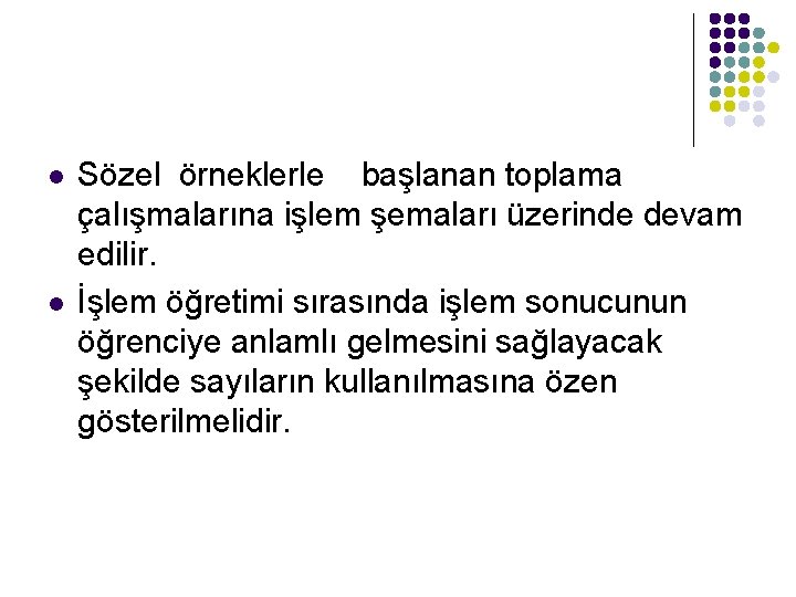 l l Sözel örneklerle başlanan toplama çalışmalarına işlem şemaları üzerinde devam edilir. İşlem öğretimi