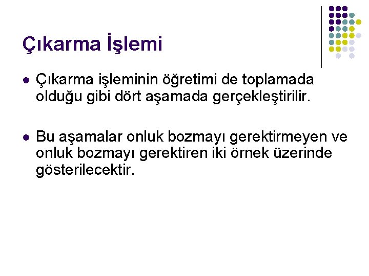 Çıkarma İşlemi l Çıkarma işleminin öğretimi de toplamada olduğu gibi dört aşamada gerçekleştirilir. l