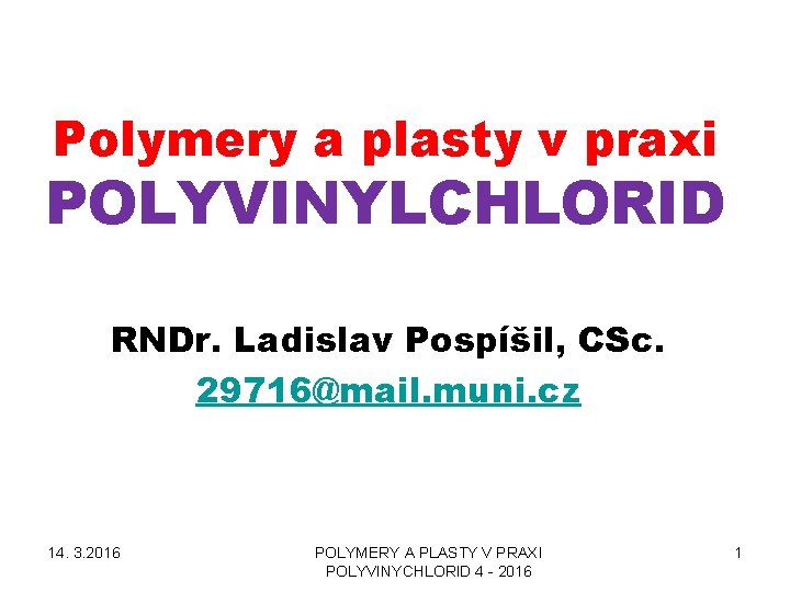 Polymery a plasty v praxi POLYVINYLCHLORID RNDr. Ladislav Pospíšil, CSc. 29716@mail. muni. cz 14.