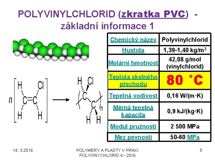 POLYVINYLCHLORID (zkratka PVC) základní informace 1 Chemický název Polyvinylchlorid 14. 3. 2016 Hustota 1,