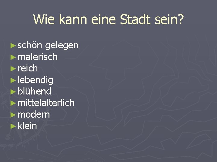 Wie kann eine Stadt sein? ► schön gelegen ► malerisch ► reich ► lebendig