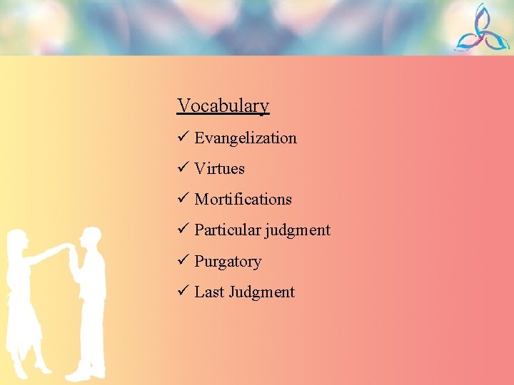 Vocabulary ü Evangelization ü Virtues ü Mortifications ü Particular judgment ü Purgatory ü Last