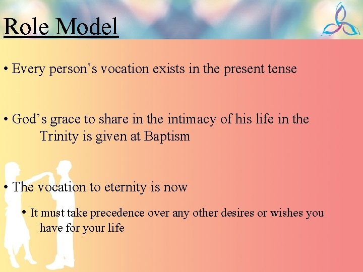 Role Model • Every person’s vocation exists in the present tense • God’s grace