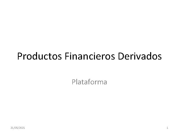 Productos Financieros Derivados Plataforma 21/05/2021 1 