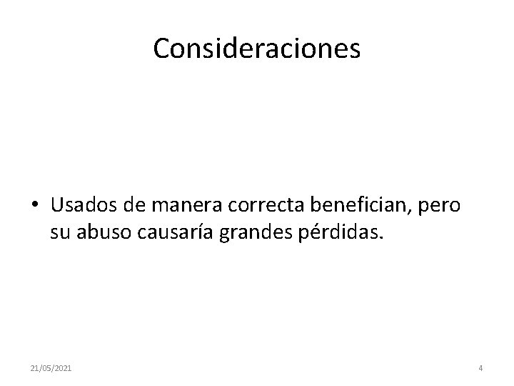 Consideraciones • Usados de manera correcta benefician, pero su abuso causaría grandes pérdidas. 21/05/2021