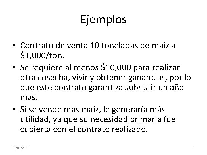 Ejemplos • Contrato de venta 10 toneladas de maíz a $1, 000/ton. • Se