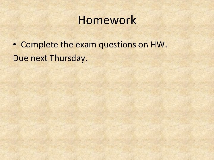 Homework • Complete the exam questions on HW. Due next Thursday. 