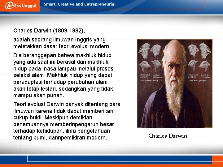 Charles Darwin (1809 -1882), adalah seorang ilmuwan Inggris yang meletakkan dasar teori evolusi modern.