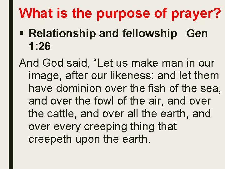 What is the purpose of prayer? § Relationship and fellowship Gen 1: 26 And