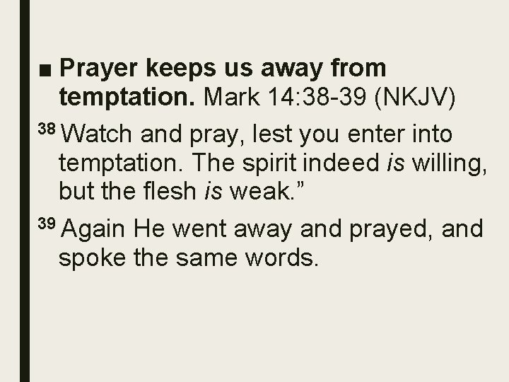 ■ Prayer keeps us away from temptation. Mark 14: 38 -39 (NKJV) 38 Watch