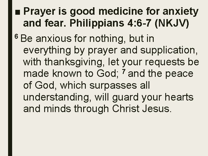 ■ Prayer is good medicine for anxiety and fear. Philippians 4: 6 -7 (NKJV)