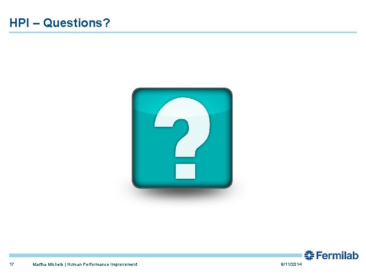 HPI – Questions? 17 Martha Michels | Human Performance Improvement 9/11/2014 